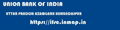 UNION BANK OF INDIA  UTTAR PRADESH AZAMGARH KISHUNDASPUR   ifsc code